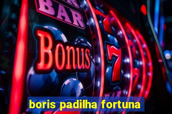 boris padilha fortuna